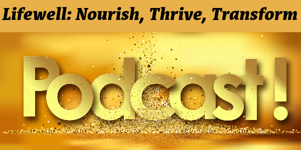  Launching LifeWell: Nourish, Thrive, Transform Podcast