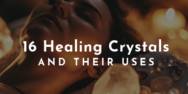 16 Healing Crystals and Their Uses